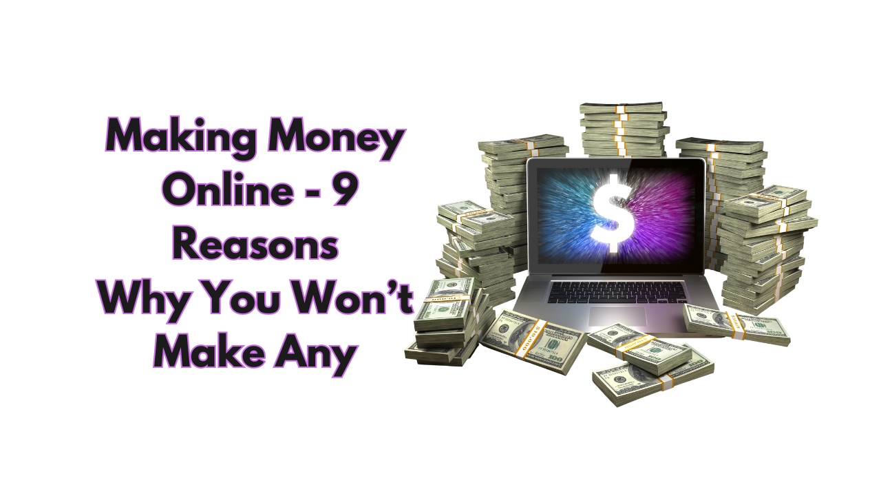 Making Money Online: The 9 Reasons Why You Won’t Make Any