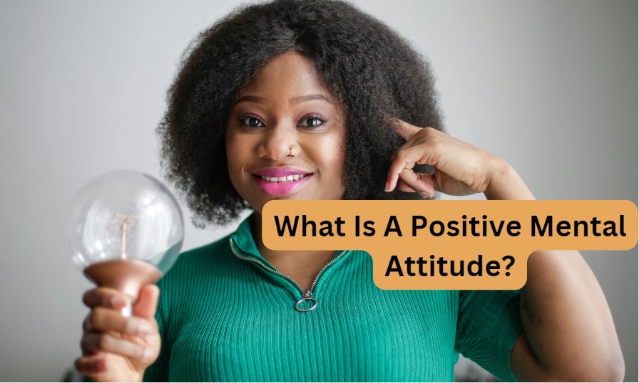 What Is A Positive Mental Attitude, And Why Is It Important?