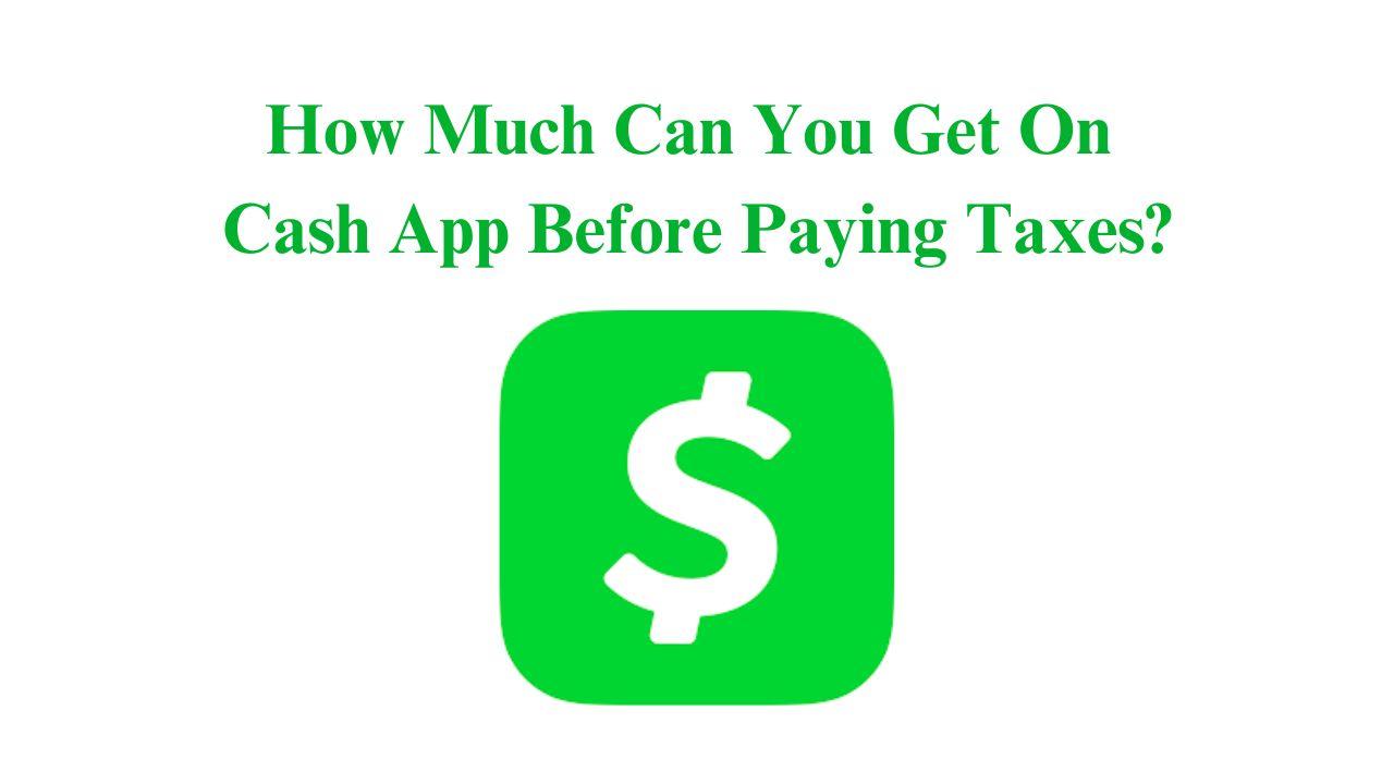 How Much Can You Get On Cash App Before Paying Taxes?