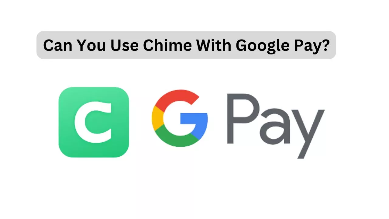 Can You Use Chime With Google Pay? Let’s Find Out!