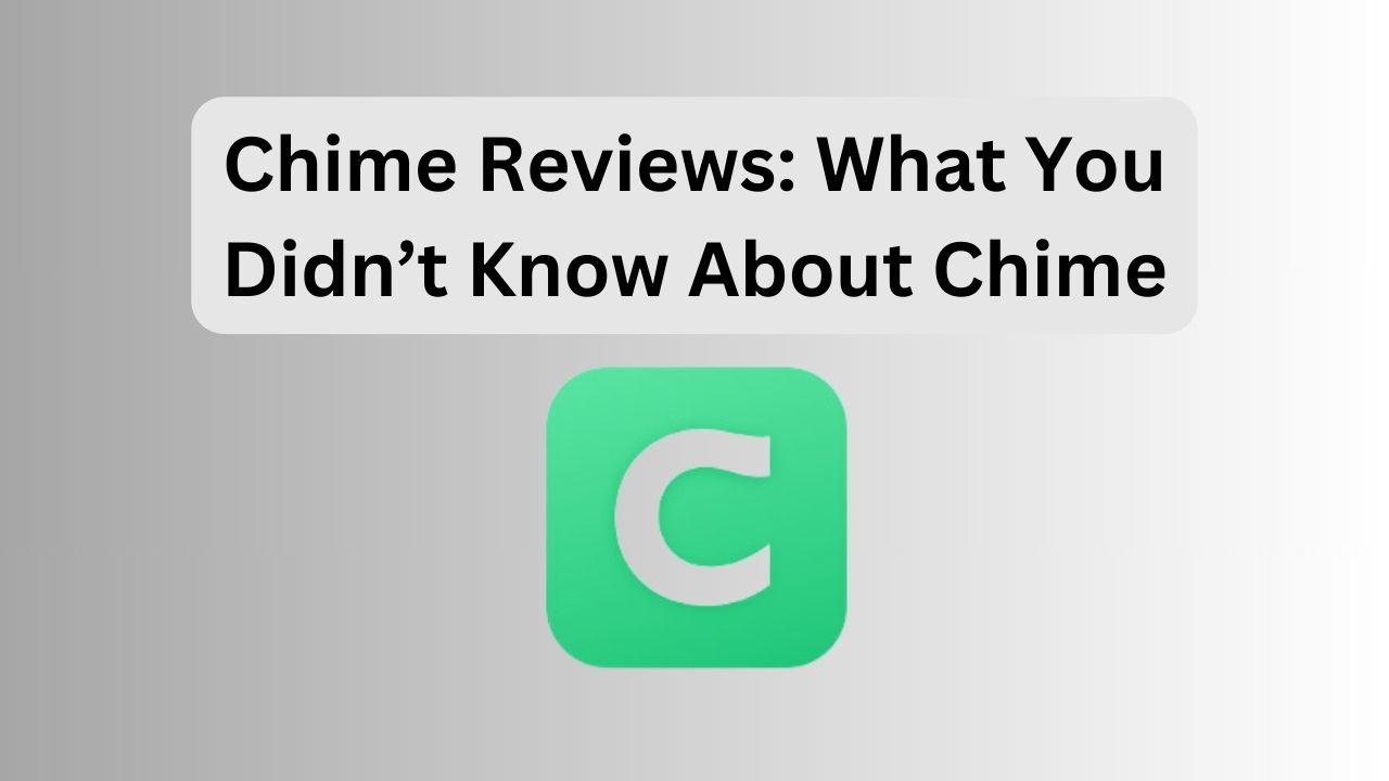 Chime Reviews 2025 – What You didn’t Know