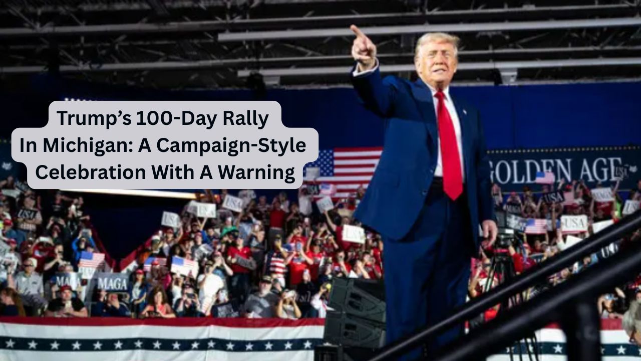 Trump’s 100-Day Rally In Michigan: A Campaign-Style Celebration With A Warning