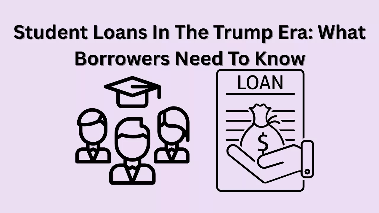 Student Loans In The Trump Era: What Borrowers Need To Know