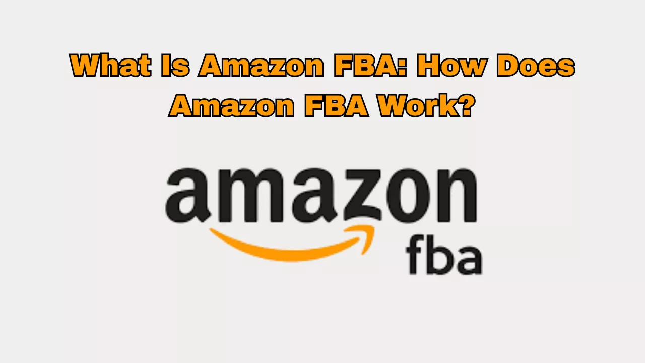 What Is Amazon FBA? How Does Amazon FBA Work?